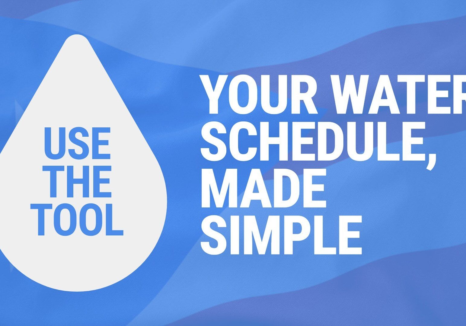 Gráfico azul con una gota de agua y el texto “Use the Tool: Your Water Schedule, Made Simple”.